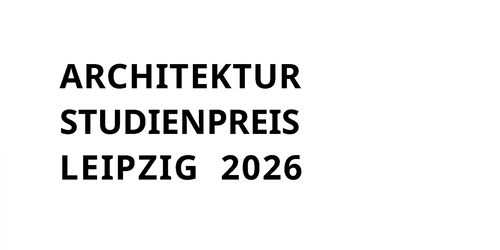 positionen: Architekturstudienpreis Leipzig 2026
